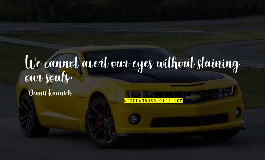 Jir Kovo Viden Quotes By Dennis Kucinich: We cannot avert our eyes without staining our Jir Kovo Viden Quotes By Dennis Kucinich: We cannot avert our eyes without staining our
