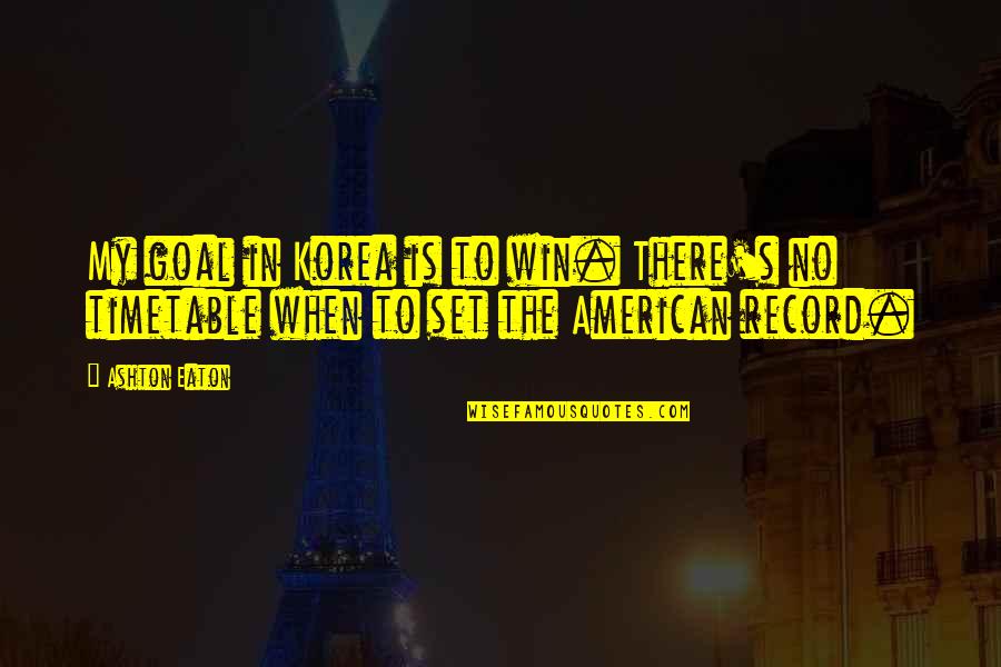 Jirafas Animados Quotes By Ashton Eaton: My goal in Korea is to win. There's