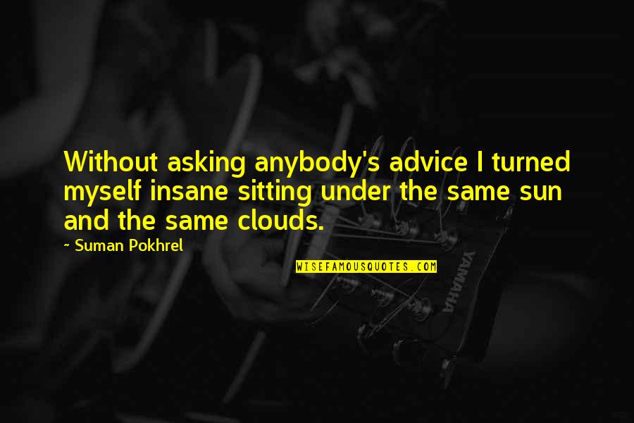 Jirafas Apareandose Quotes By Suman Pokhrel: Without asking anybody's advice I turned myself insane Jirafas Apareandose Quotes By Suman Pokhrel: Without asking anybody's advice I turned myself insane