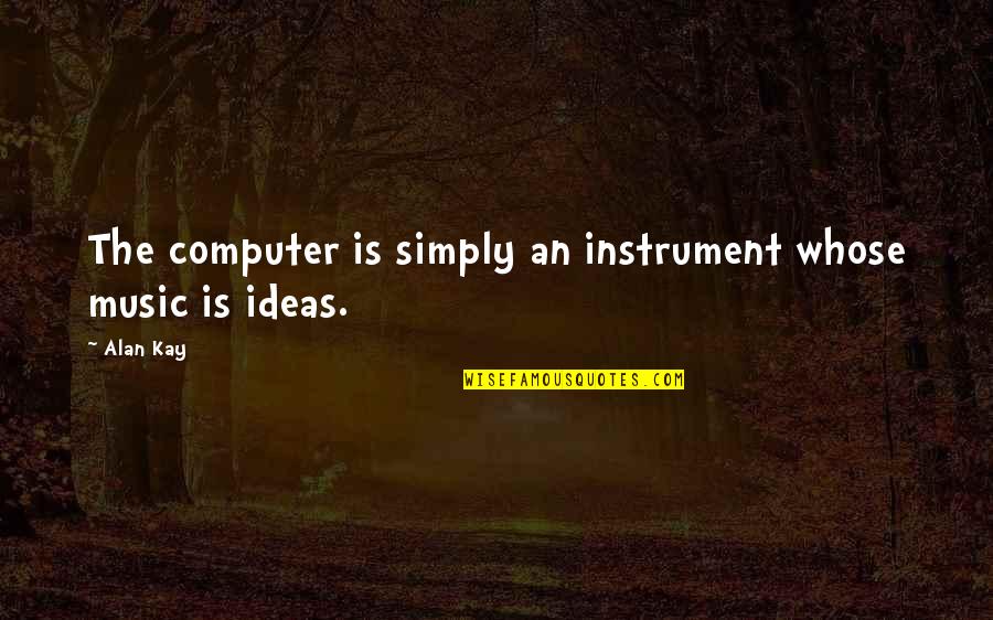 Jiraiya Sama Quotes By Alan Kay: The computer is simply an instrument whose music