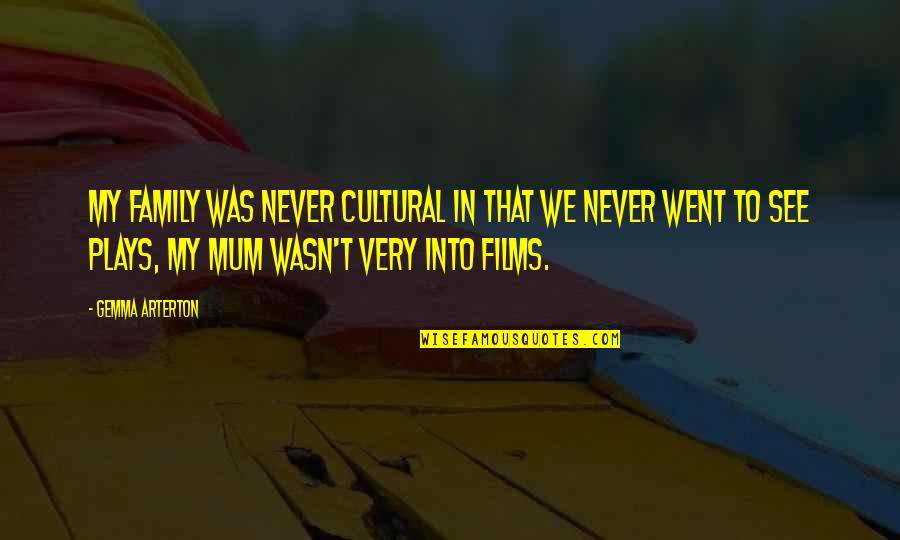Jiralhanae Quotes By Gemma Arterton: My family was never cultural in that we Jiralhanae Quotes By Gemma Arterton: My family was never cultural in that we