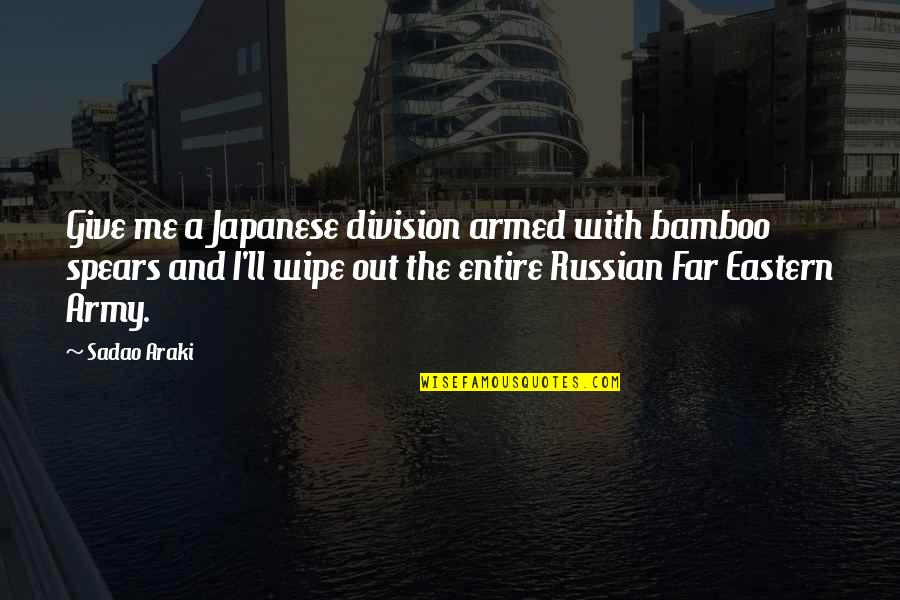 Jiralhanae Quotes By Sadao Araki: Give me a Japanese division armed with bamboo Jiralhanae Quotes By Sadao Araki: Give me a Japanese division armed with bamboo