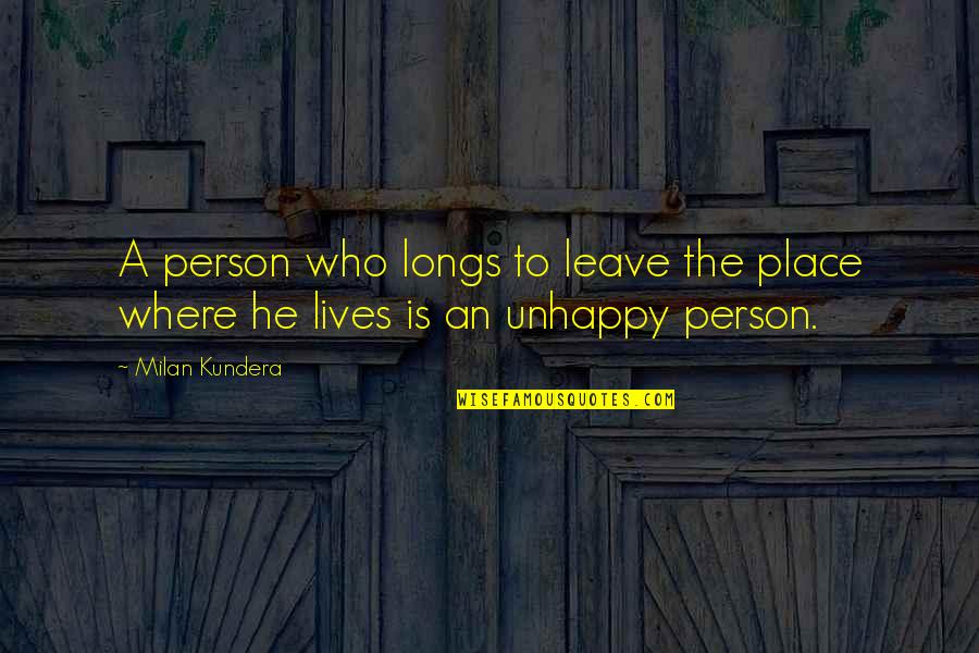 Jirard Quotes By Milan Kundera: A person who longs to leave the place