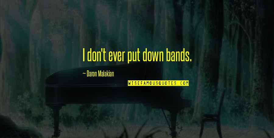 Jirasak Parnphum Quotes By Daron Malakian: I don't ever put down bands. Jirasak Parnphum Quotes By Daron Malakian: I don't ever put down bands.