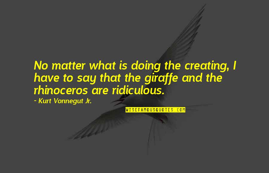 Jirasak Parnphum Quotes By Kurt Vonnegut Jr.: No matter what is doing the creating, I Jirasak Parnphum Quotes By Kurt Vonnegut Jr.: No matter what is doing the creating, I