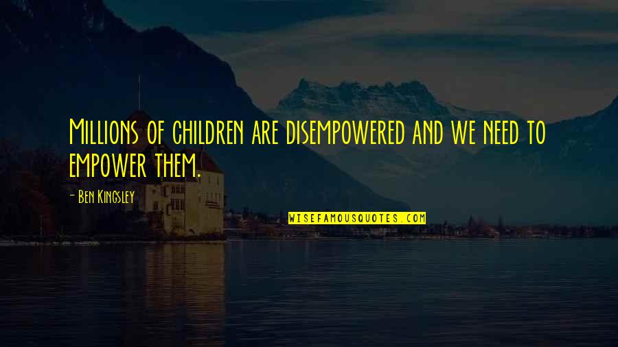 Jirat Adalah Quotes By Ben Kingsley: Millions of children are disempowered and we need
