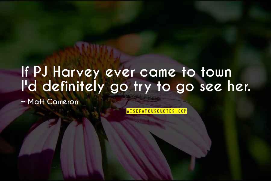 Jirayut Quotes By Matt Cameron: If PJ Harvey ever came to town I'd