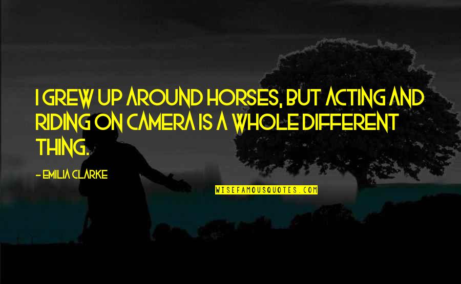 Jireh Prep Quotes By Emilia Clarke: I grew up around horses, but acting and Jireh Prep Quotes By Emilia Clarke: I grew up around horses, but acting and