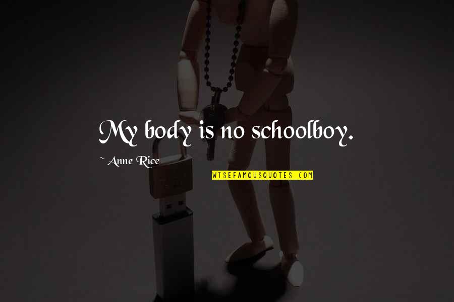 Jirel Brock Quotes By Anne Rice: My body is no schoolboy. Jirel Brock Quotes By Anne Rice: My body is no schoolboy.