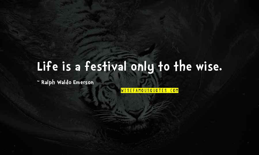 Jirel Caste Quotes By Ralph Waldo Emerson: Life is a festival only to the wise.