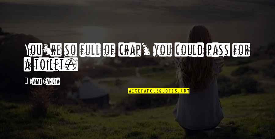 Jirel De House Quotes By Kami Garcia: You're so full of crap, you could pass