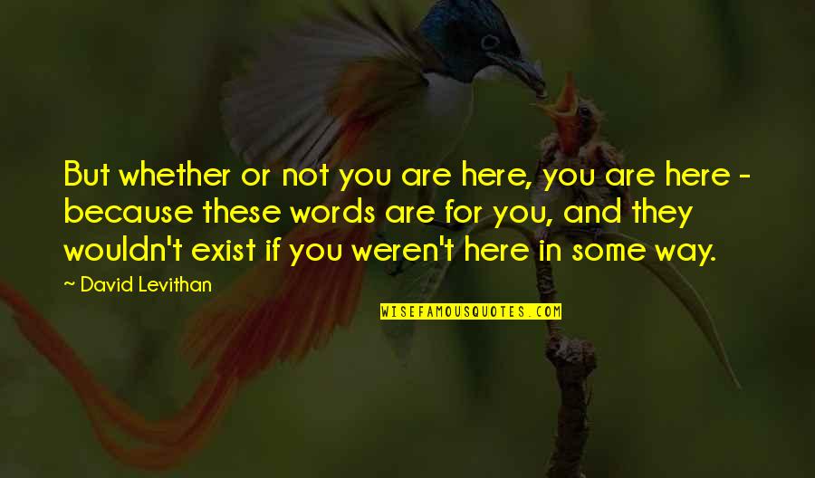 Jiri Bar Quotes By David Levithan: But whether or not you are here, you