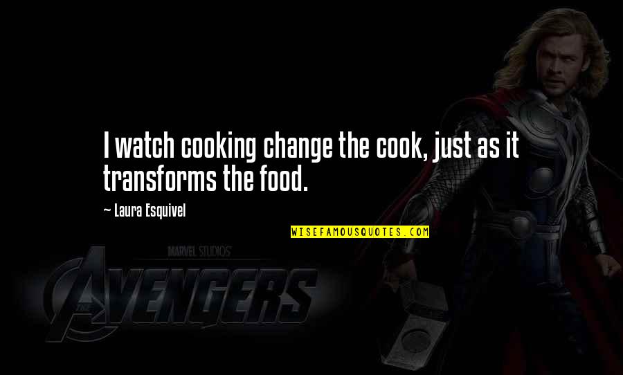 Jirik Raval Quotes By Laura Esquivel: I watch cooking change the cook, just as