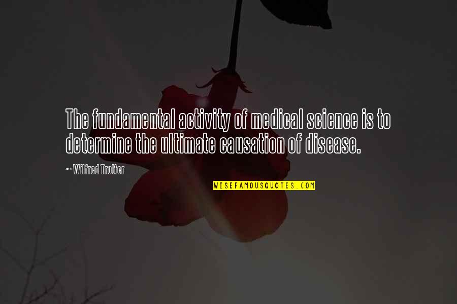 Jiriki Zen Quotes By Wilfred Trotter: The fundamental activity of medical science is to