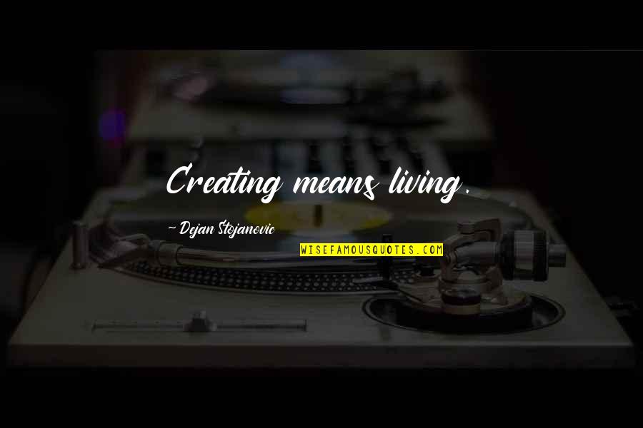 Jiriko Quotes By Dejan Stojanovic: Creating means living. Jiriko Quotes By Dejan Stojanovic: Creating means living.