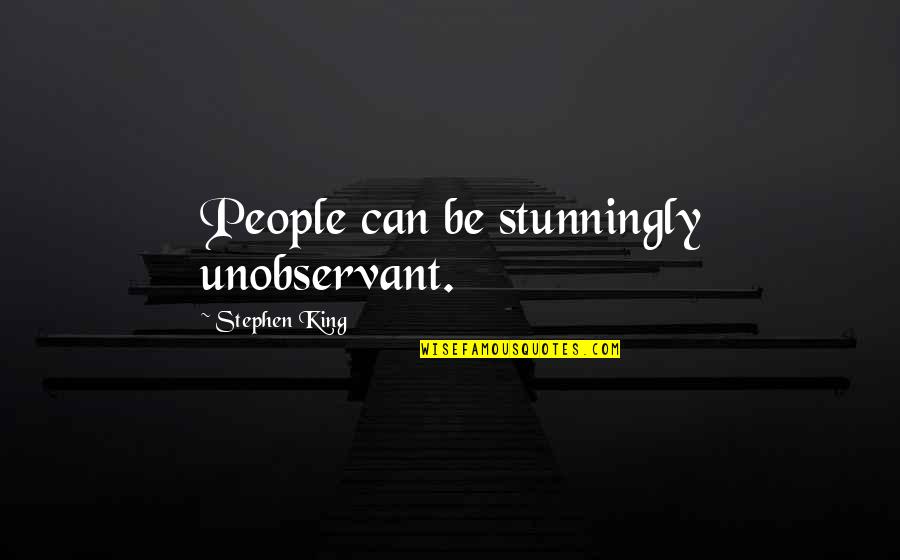 Jirina 0092 Quotes By Stephen King: People can be stunningly unobservant.