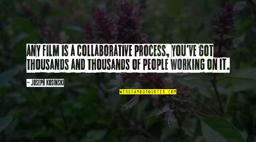 Jirina Bohdalov Zemrela Quotes By Joseph Kosinski: Any film is a collaborative process, you've got Jirina Bohdalov Zemrela Quotes By Joseph Kosinski: Any film is a collaborative process, you've got