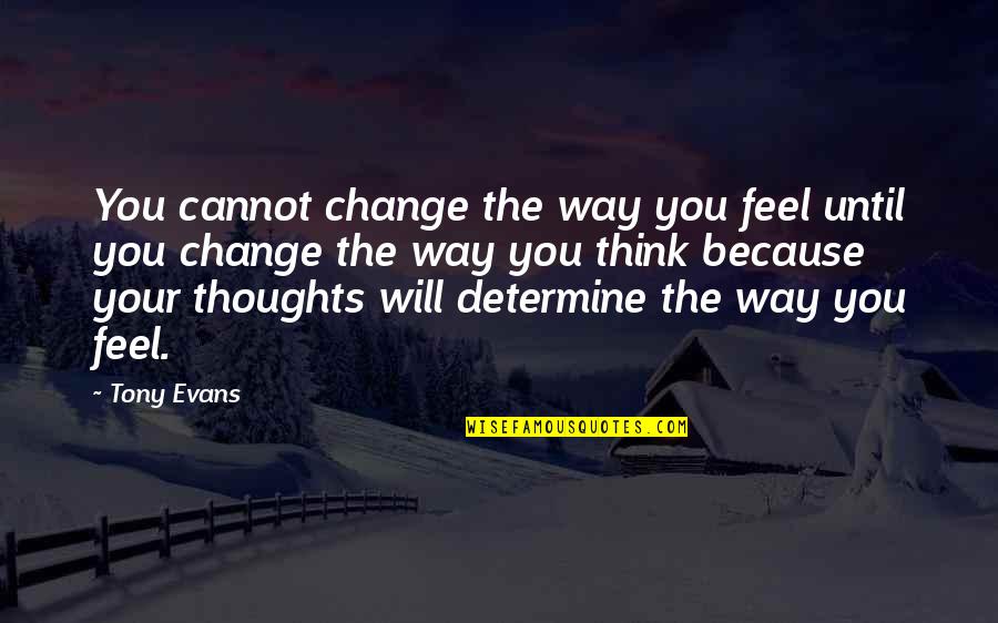 Jirna Quotes By Tony Evans: You cannot change the way you feel until