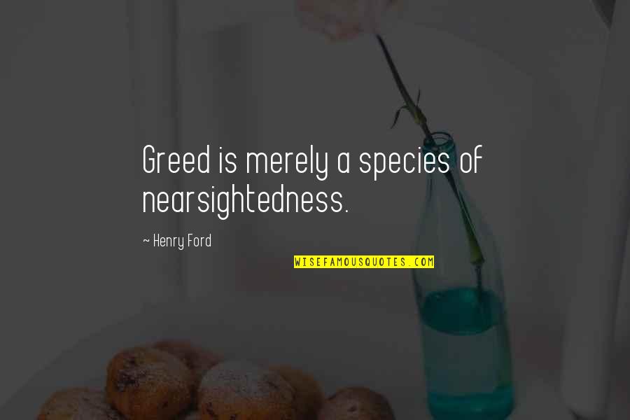 Jiro Wang Quotes By Henry Ford: Greed is merely a species of nearsightedness.
