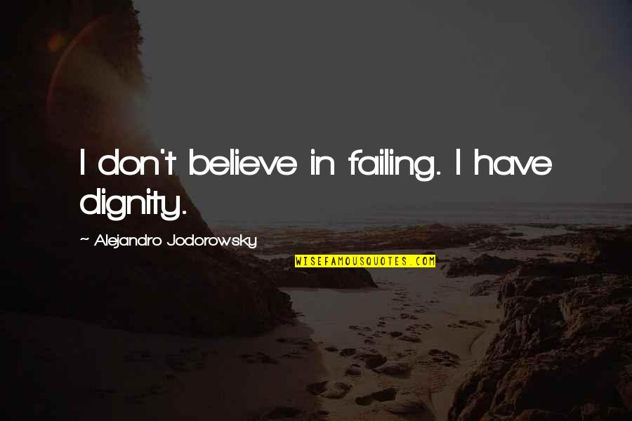 Jirones Significado Quotes By Alejandro Jodorowsky: I don't believe in failing. I have dignity.