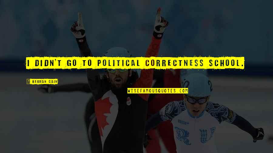 Jiroux Gordon Quotes By Herman Cain: I didn't go to political correctness school. Jiroux Gordon Quotes By Herman Cain: I didn't go to political correctness school.