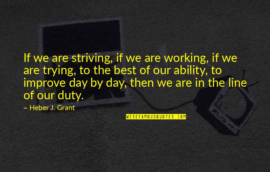 Jirouxmomo Quotes By Heber J. Grant: If we are striving, if we are working,
