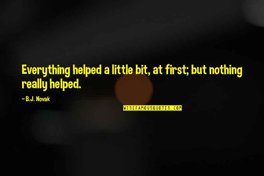 Jirsa Pipes Quotes By B.J. Novak: Everything helped a little bit, at first; but