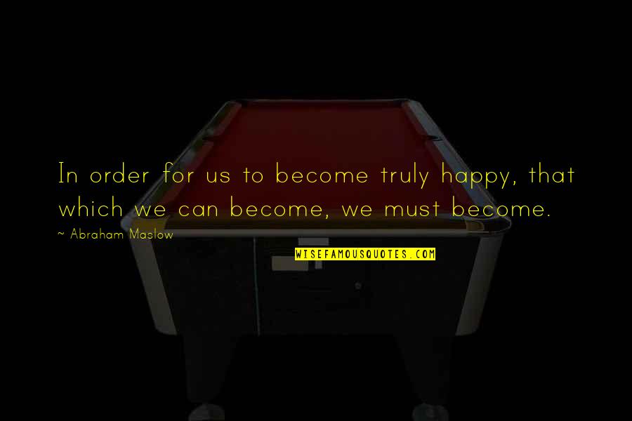 Jirschele News Quotes By Abraham Maslow: In order for us to become truly happy,