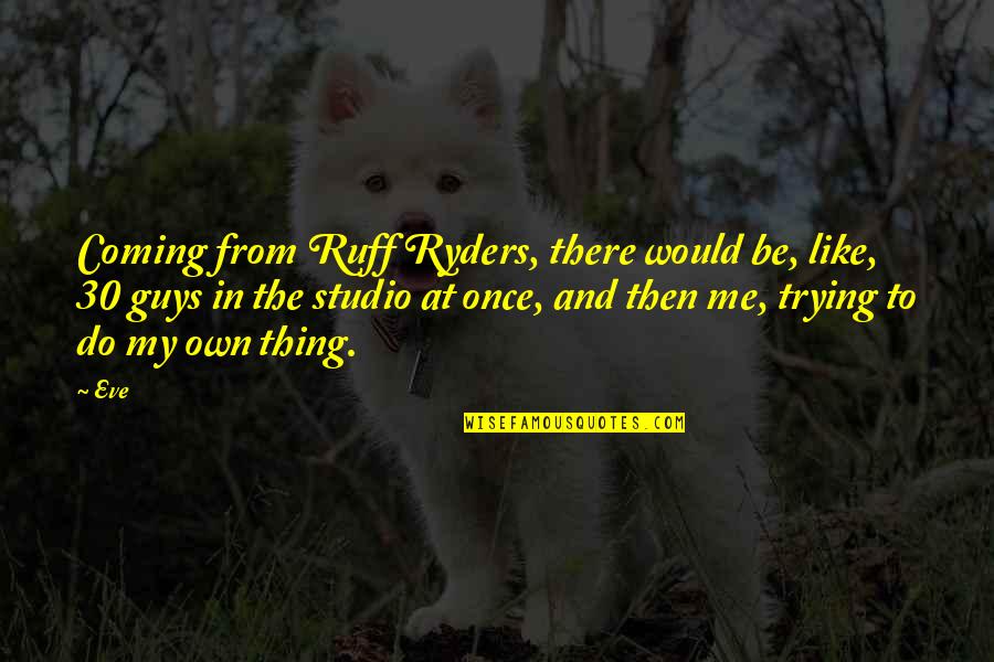 Jirschele News Quotes By Eve: Coming from Ruff Ryders, there would be, like, Jirschele News Quotes By Eve: Coming from Ruff Ryders, there would be, like,