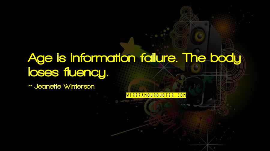 Jist Meet Quotes By Jeanette Winterson: Age is information failure. The body loses fluency. Jist Meet Quotes By Jeanette Winterson: Age is information failure. The body loses fluency.