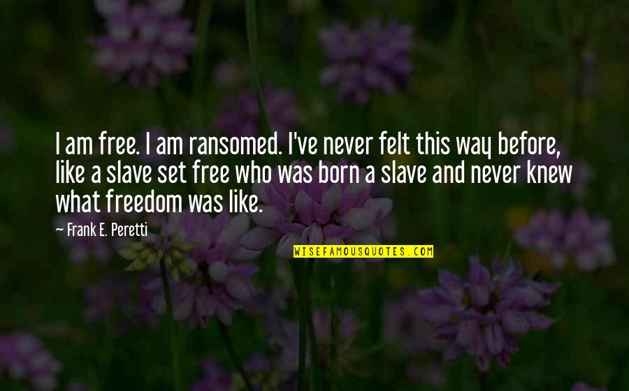 Jistmenia Quotes By Frank E. Peretti: I am free. I am ransomed. I've never