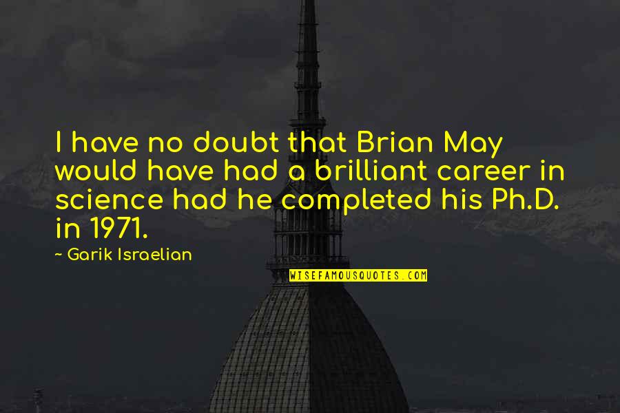 Jitin Sahani Quotes By Garik Israelian: I have no doubt that Brian May would Jitin Sahani Quotes By Garik Israelian: I have no doubt that Brian May would