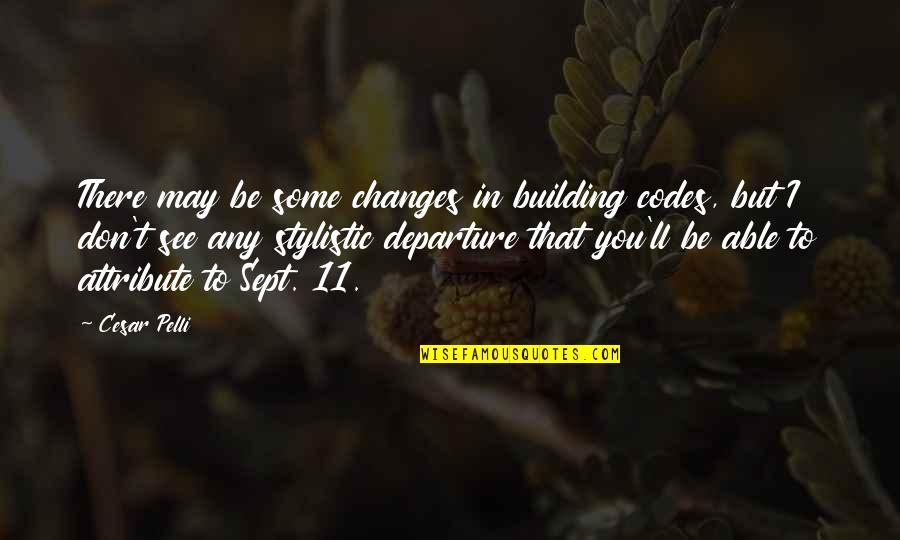 Jitis Quotes By Cesar Pelli: There may be some changes in building codes,
