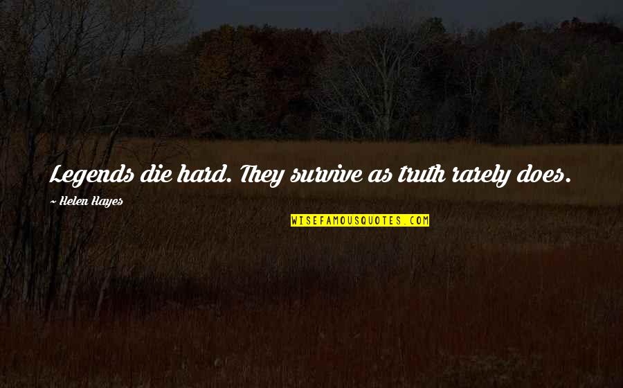 Jitlada Hollywood Quotes By Helen Hayes: Legends die hard. They survive as truth rarely Jitlada Hollywood Quotes By Helen Hayes: Legends die hard. They survive as truth rarely