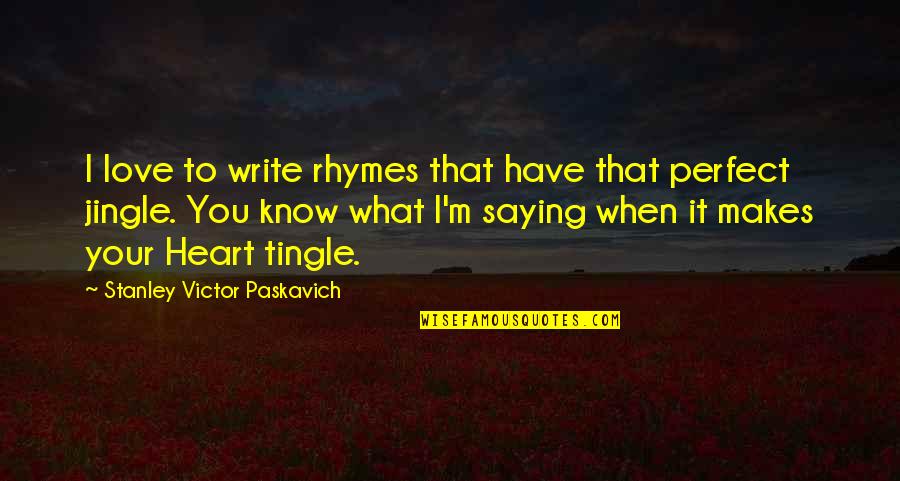 Jitladda Sakdapipanich Quotes By Stanley Victor Paskavich: I love to write rhymes that have that