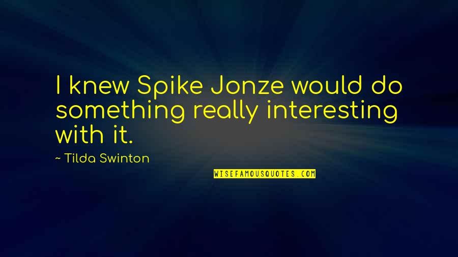 Jitney August Wilson Quotes By Tilda Swinton: I knew Spike Jonze would do something really