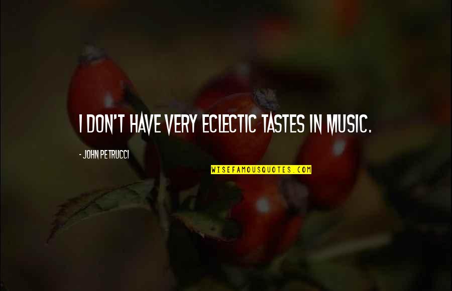 Jitta Hanaoka Quotes By John Petrucci: I don't have very eclectic tastes in music. Jitta Hanaoka Quotes By John Petrucci: I don't have very eclectic tastes in music.