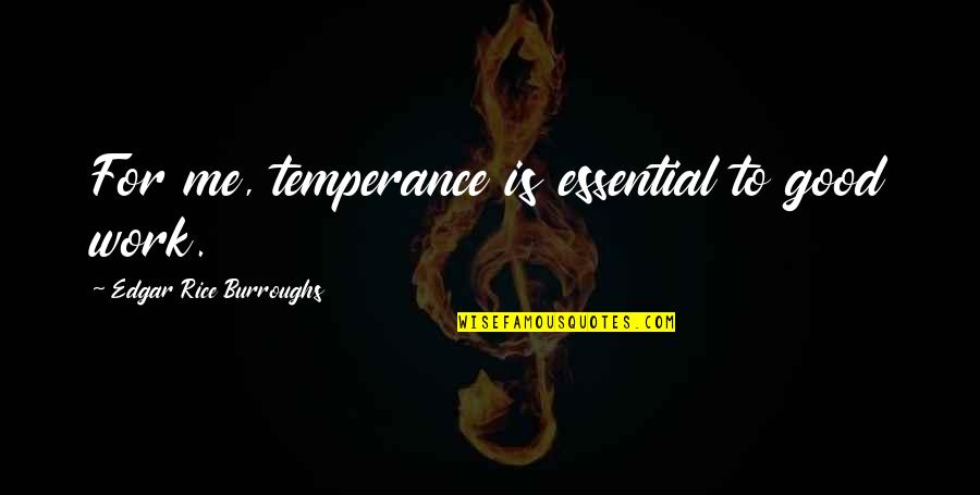 Jitta Line Quotes By Edgar Rice Burroughs: For me, temperance is essential to good work. Jitta Line Quotes By Edgar Rice Burroughs: For me, temperance is essential to good work.