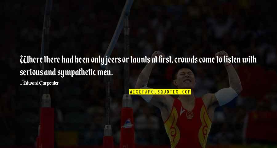 Jittaun Quotes By Edward Carpenter: Where there had been only jeers or taunts Jittaun Quotes By Edward Carpenter: Where there had been only jeers or taunts