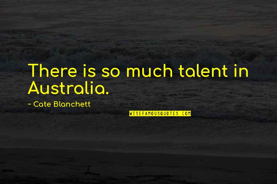 Jitter Dance Quotes By Cate Blanchett: There is so much talent in Australia. Jitter Dance Quotes By Cate Blanchett: There is so much talent in Australia.