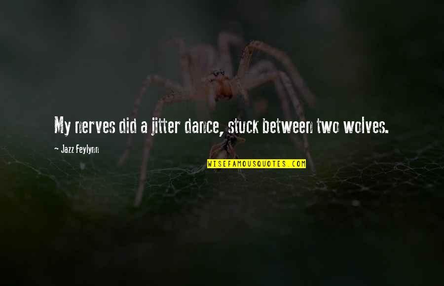 Jitter Dance Quotes By Jazz Feylynn: My nerves did a jitter dance, stuck between Jitter Dance Quotes By Jazz Feylynn: My nerves did a jitter dance, stuck between