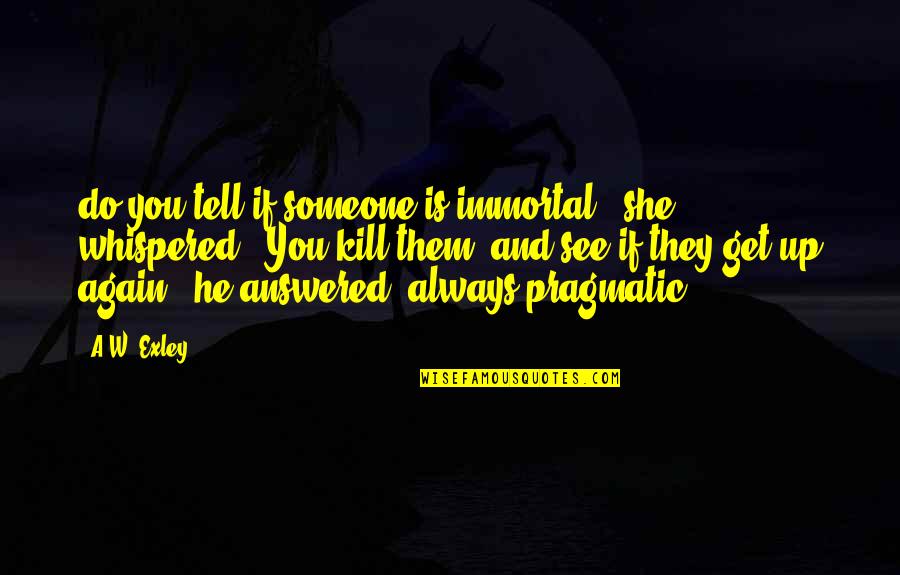 Jitterbugging Quotes By A.W. Exley: do you tell if someone is immortal?" she Jitterbugging Quotes By A.W. Exley: do you tell if someone is immortal?" she
