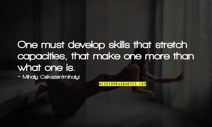 Jittered Quotes By Mihaly Csikszentmihalyi: One must develop skills that stretch capacities, that