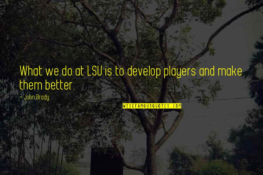 Jitteriness Syndrome Quotes By John Brady: What we do at LSU is to develop