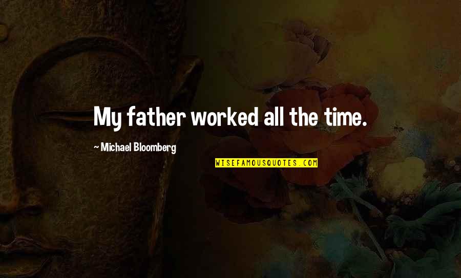 Jitteriness Syndrome Quotes By Michael Bloomberg: My father worked all the time.