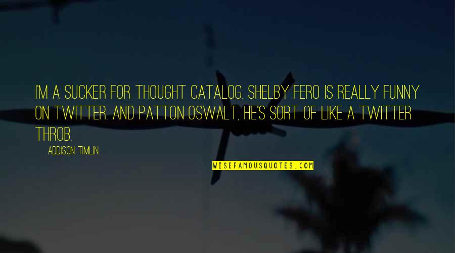 Jitu Gozaria Quotes By Addison Timlin: I'm a sucker for Thought Catalog. Shelby Fero