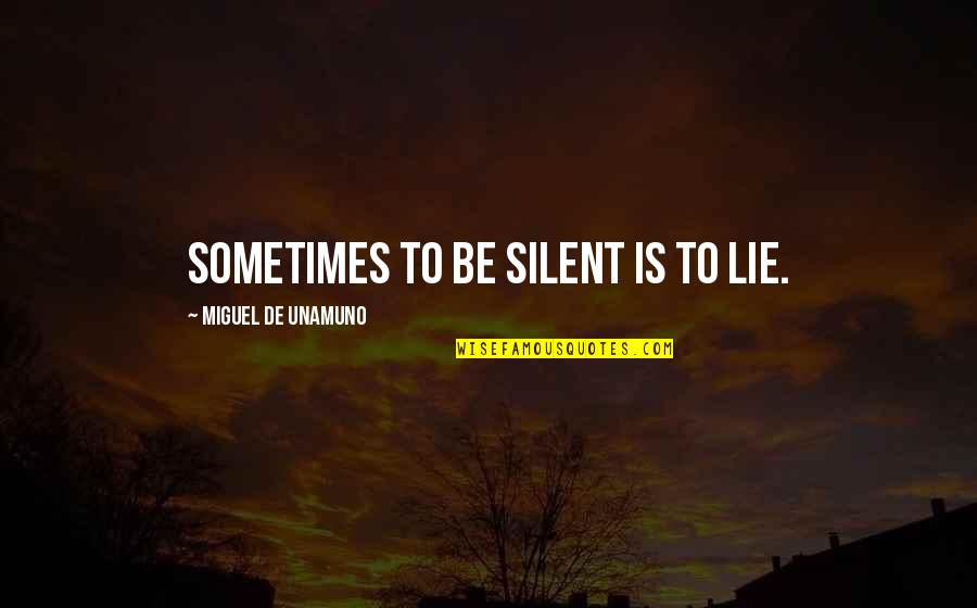 Jiu Jitsu Friendship Quotes By Miguel De Unamuno: Sometimes to be silent is to lie. Jiu Jitsu Friendship Quotes By Miguel De Unamuno: Sometimes to be silent is to lie.