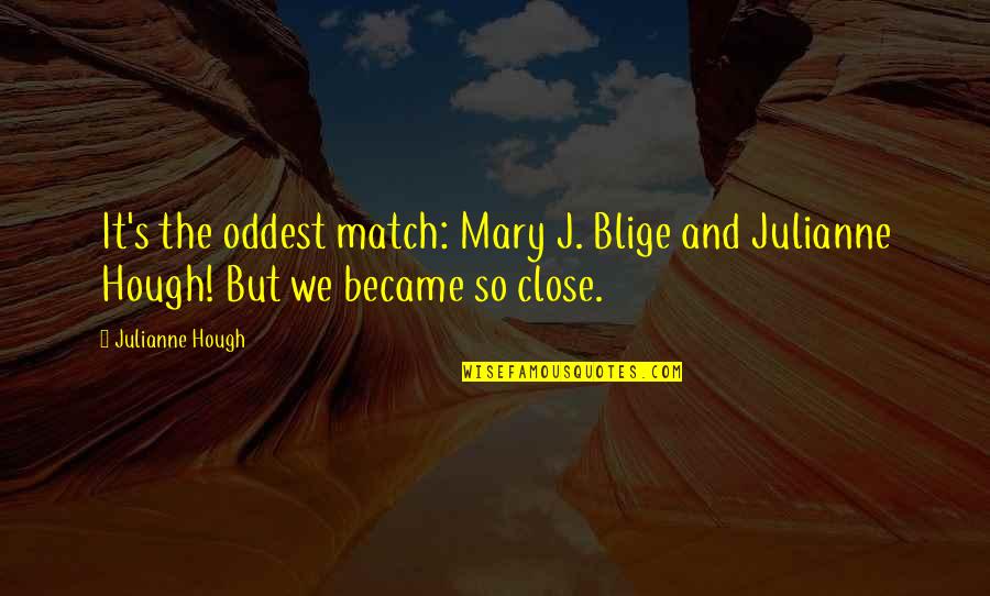 Jiu Jitsu Funny Quotes By Julianne Hough: It's the oddest match: Mary J. Blige and