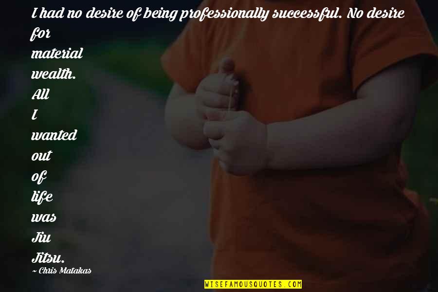 Jiu Jitsu Life Quotes By Chris Matakas: I had no desire of being professionally successful. Jiu Jitsu Life Quotes By Chris Matakas: I had no desire of being professionally successful.