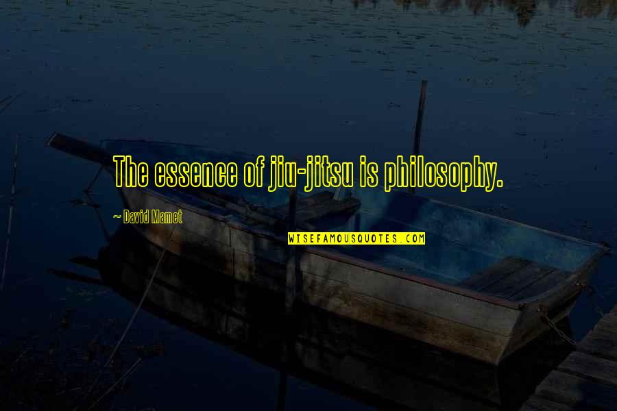 Jiu Jitsu Philosophy Quotes By David Mamet: The essence of jiu-jitsu is philosophy.